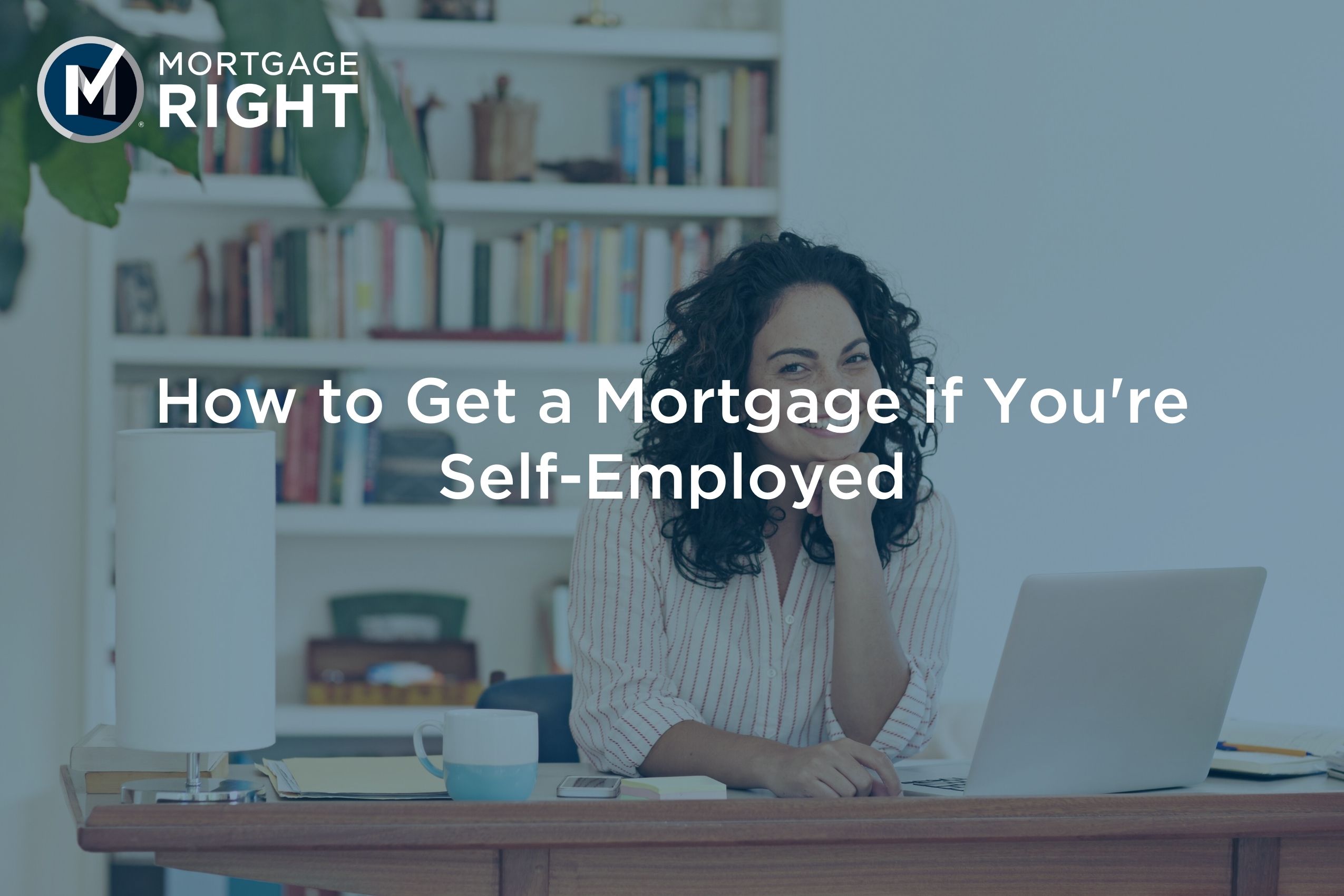 how-to-get-a-mortgage-if-you-re-self-employed-mortgageright